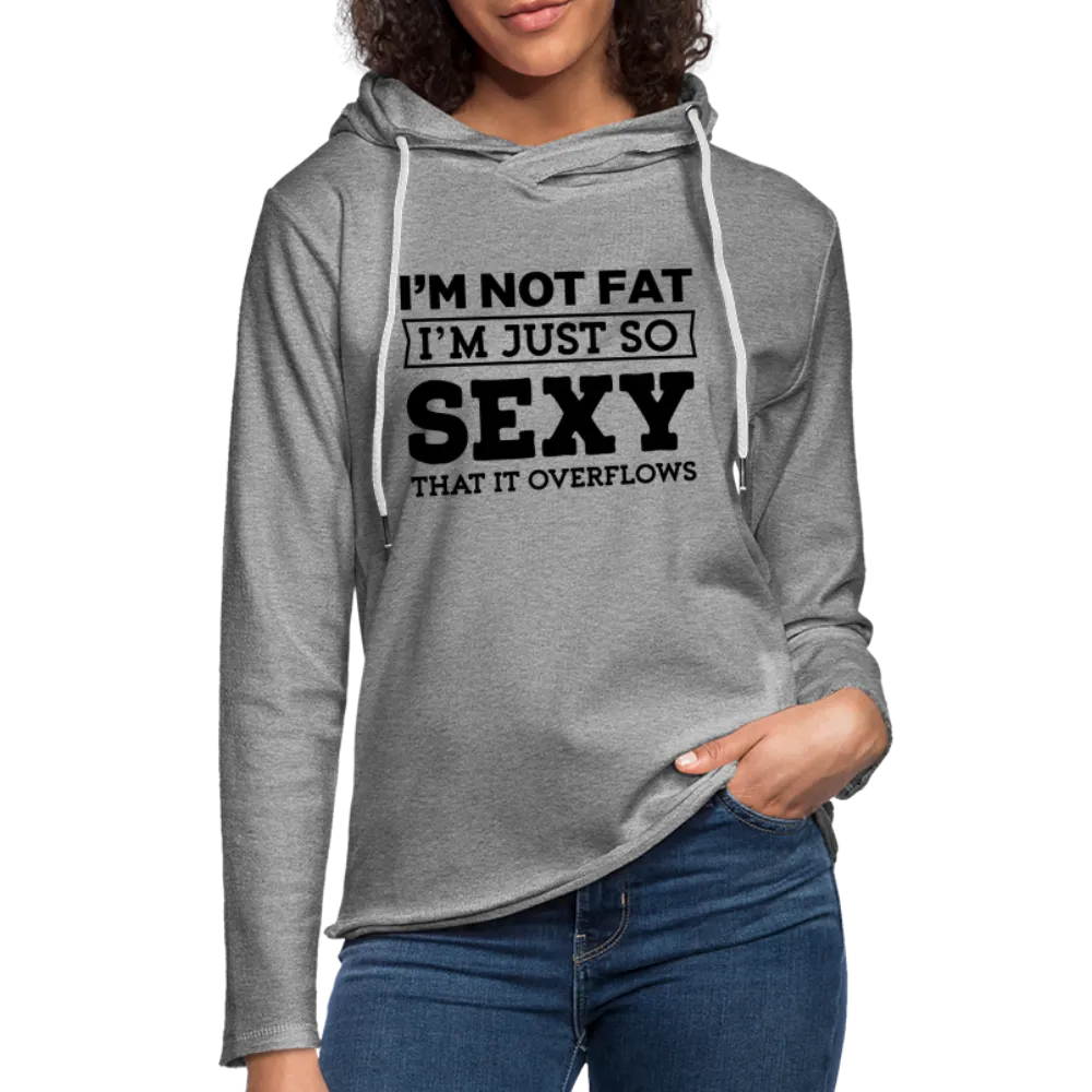 I'm Not Fat I'm Just So Sexy That it Overflows Lightweight Terry Hoodie