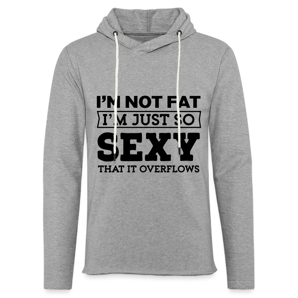 I'm Not Fat I'm Just So Sexy That it Overflows Lightweight Terry Hoodie