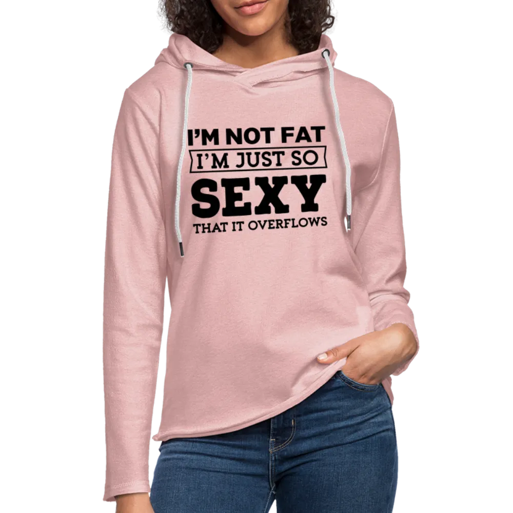 I'm Not Fat I'm Just So Sexy That it Overflows Lightweight Terry Hoodie