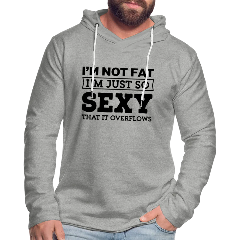 I'm Not Fat I'm Just So Sexy That it Overflows Lightweight Terry Hoodie